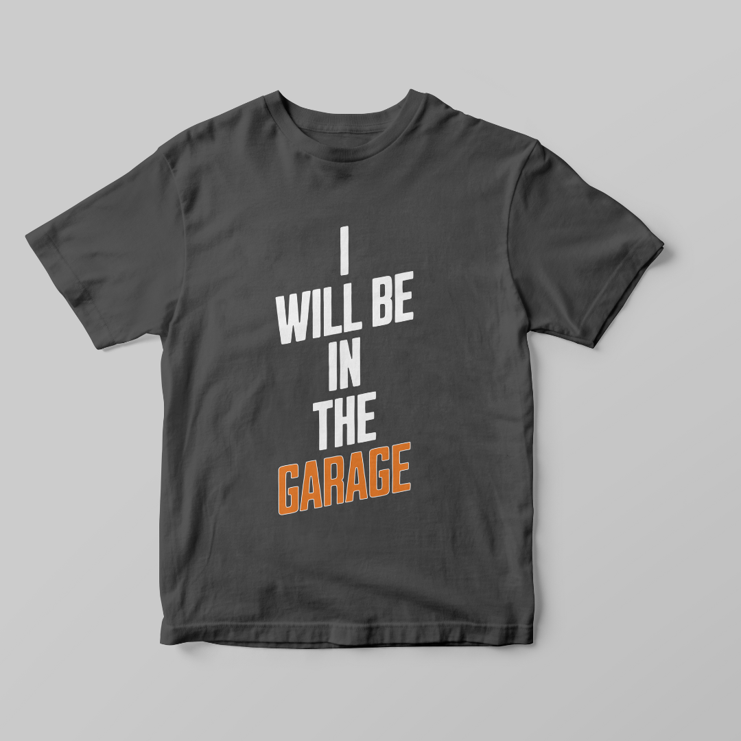 "I Will Be In The Garage" T-Shirt