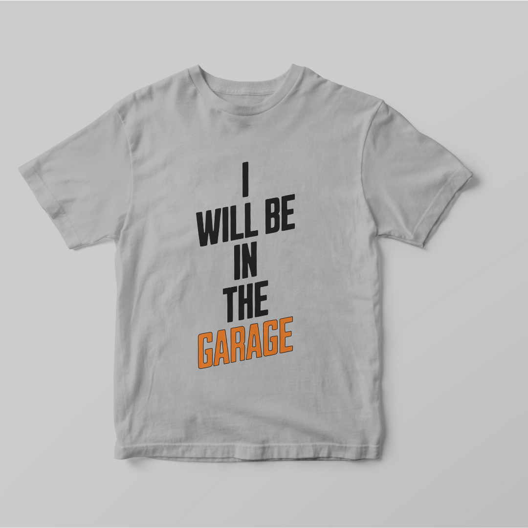 "I Will Be In The Garage" T-Shirt