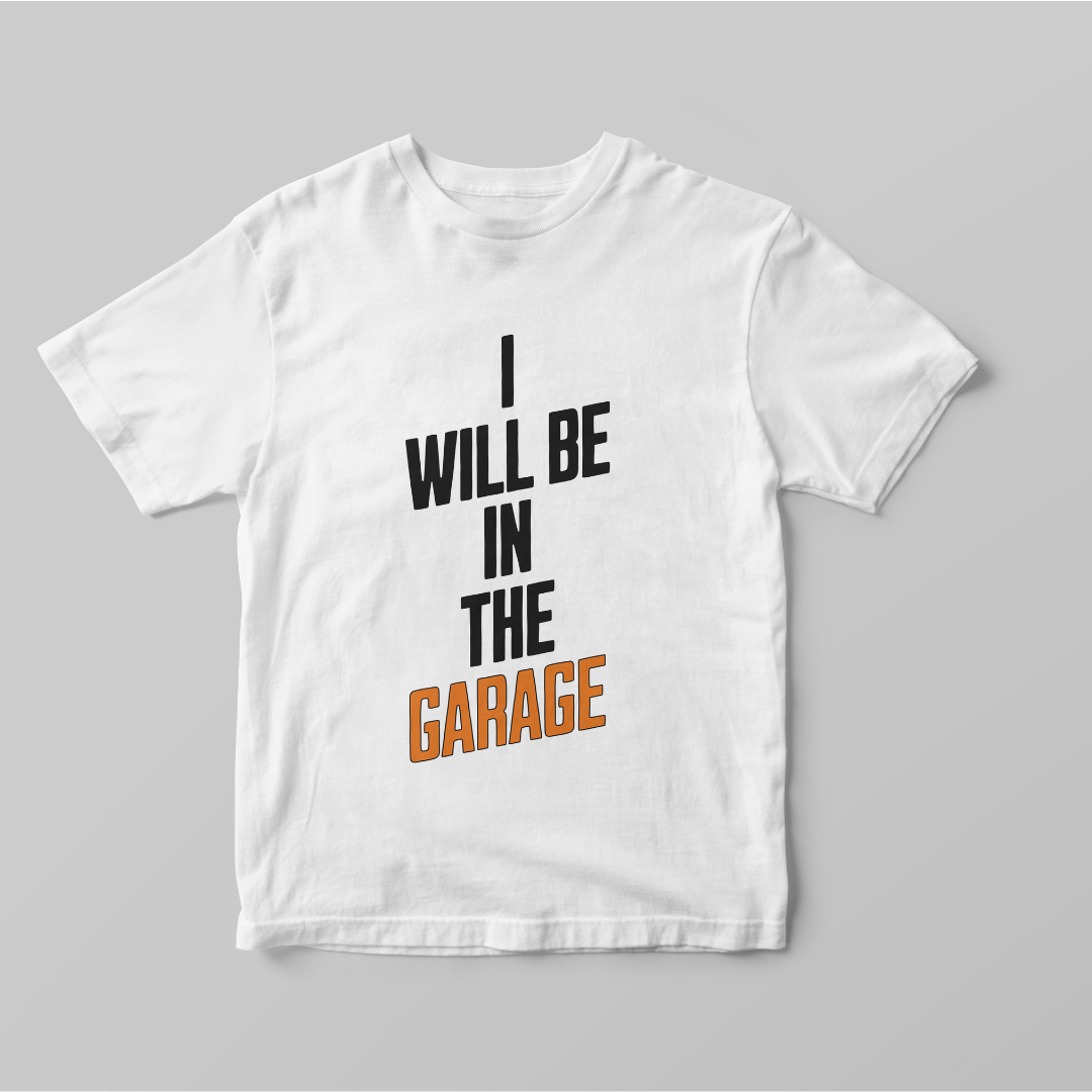 "I Will Be In The Garage" T-Shirt